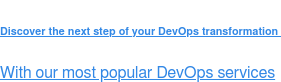 Discover the next step of your DevOps transformation With our most popular DevOps services